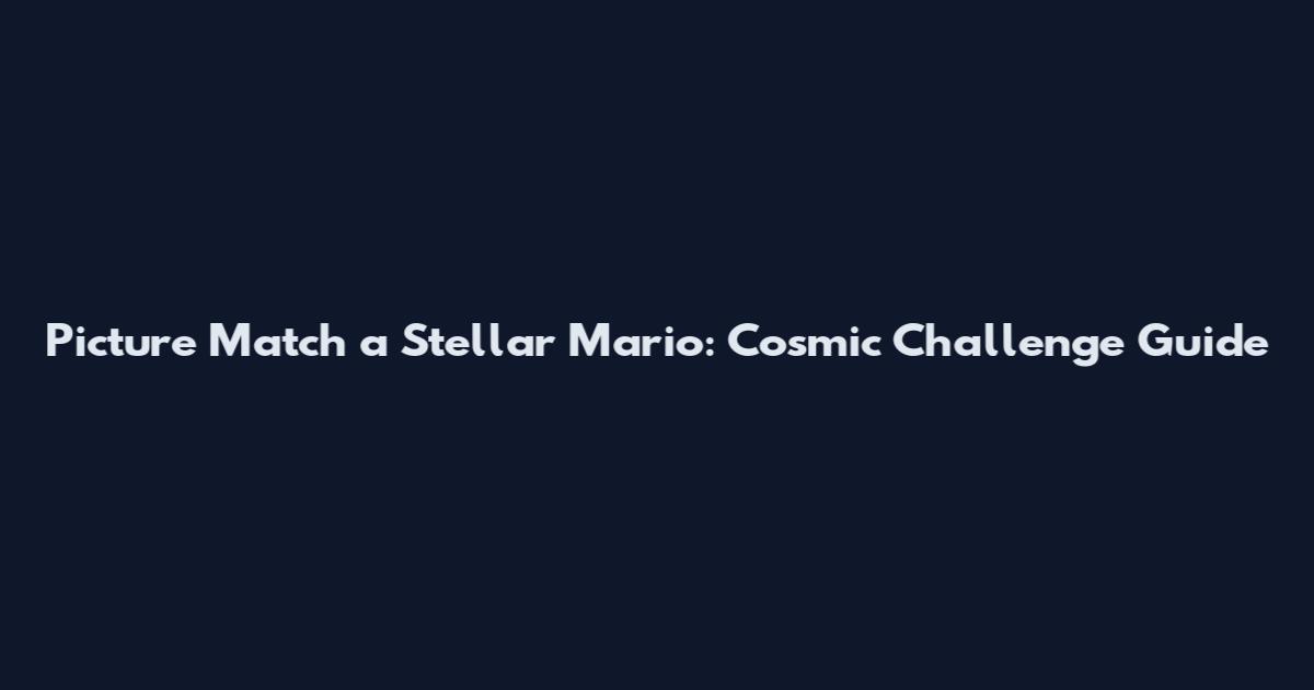 Picture Match a Stellar Mario: Cosmic Challenge Guide