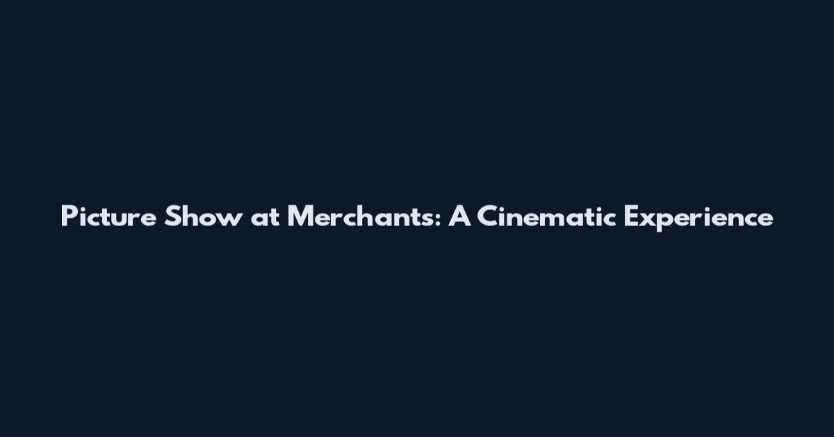Picture Show at Merchants: A Cinematic Experience