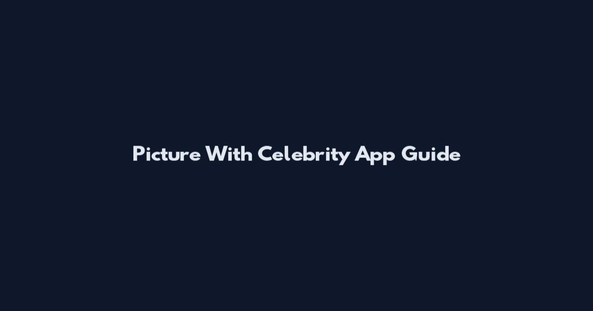 Picture With Celebrity App Guide