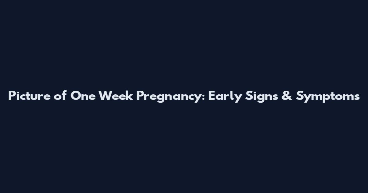 Picture of One Week Pregnancy: Early Signs & Symptoms