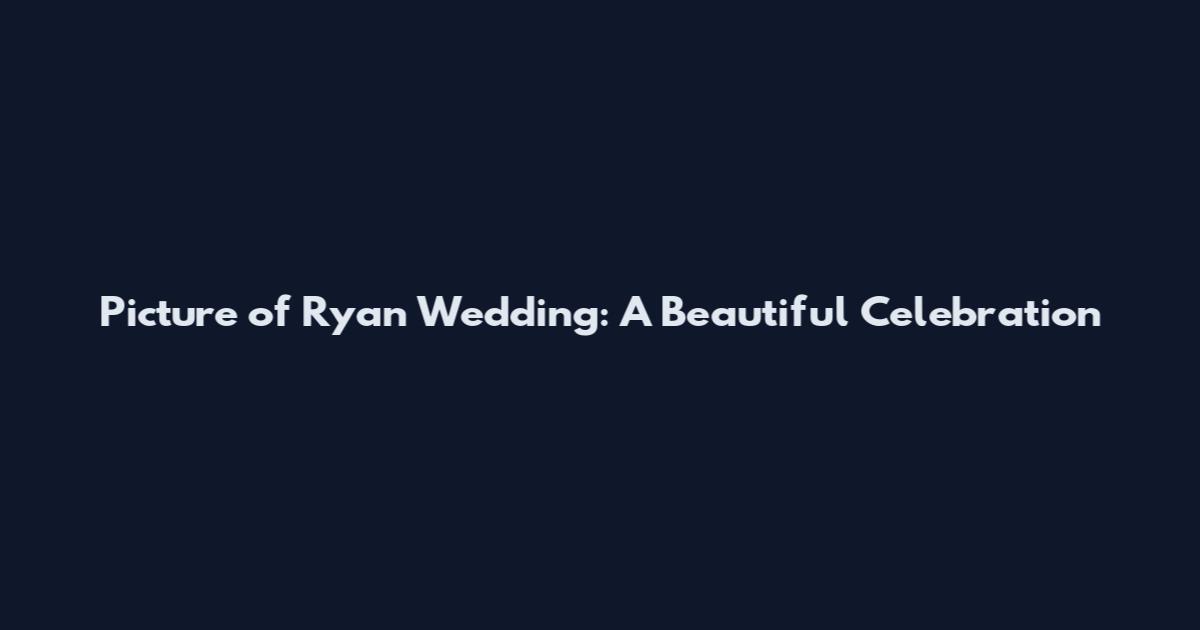 Picture of Ryan Wedding: A Beautiful Celebration