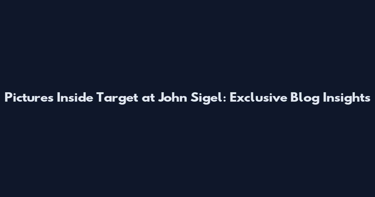 Pictures Inside Target at John Sigel: Exclusive Blog Insights