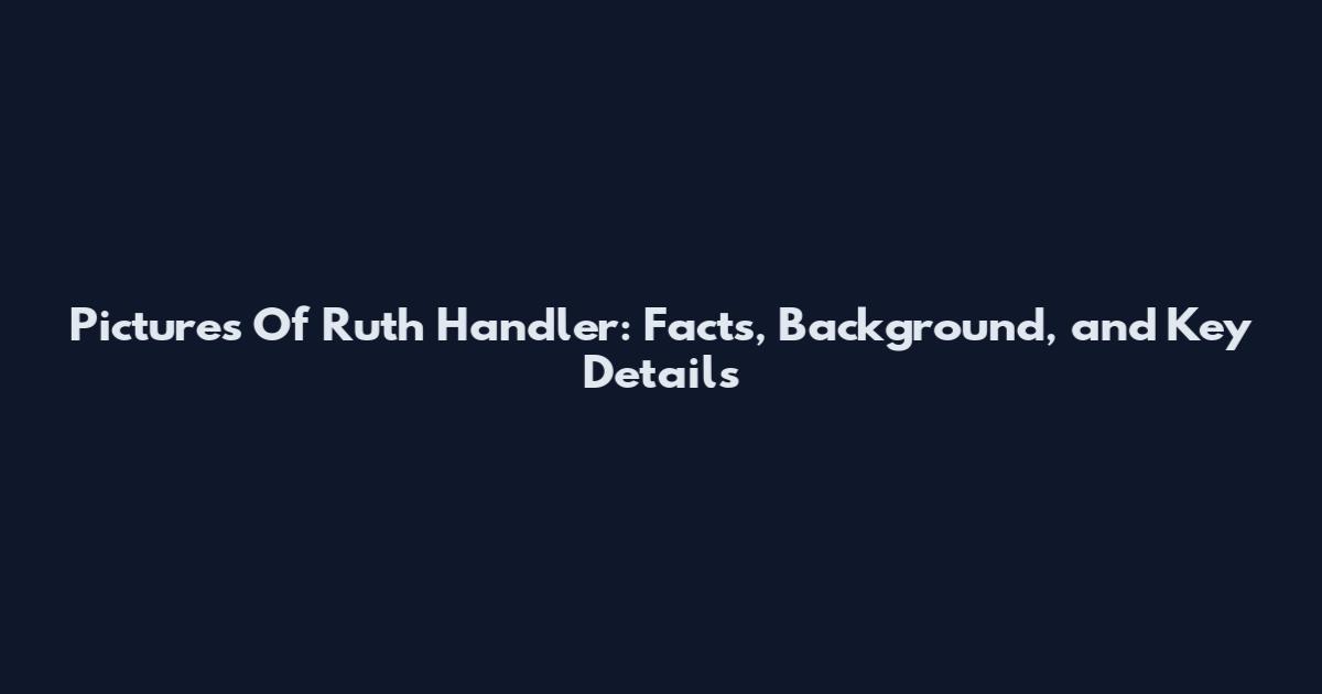 Pictures Of Ruth Handler: Facts, Background, and Key Details