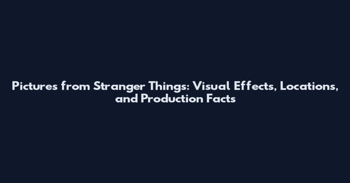 Pictures from Stranger Things: Visual Effects, Locations, and Production Facts