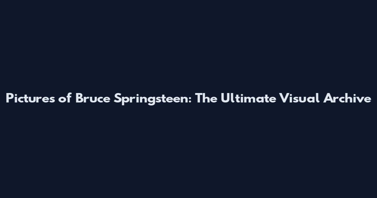 Pictures of Bruce Springsteen: The Ultimate Visual Archive