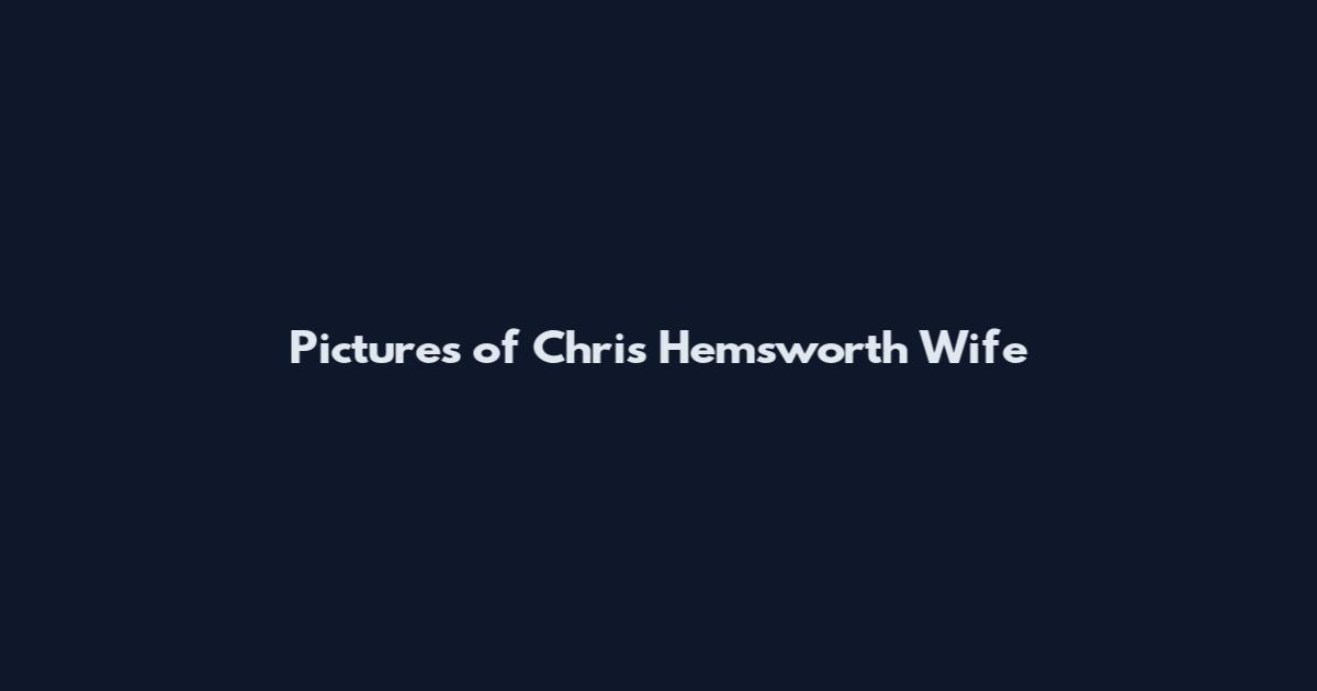 Pictures of Chris Hemsworth Wife