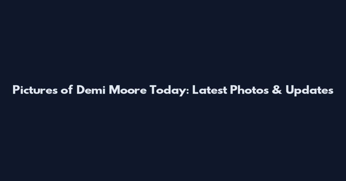 Pictures of Demi Moore Today: Latest Photos & Updates