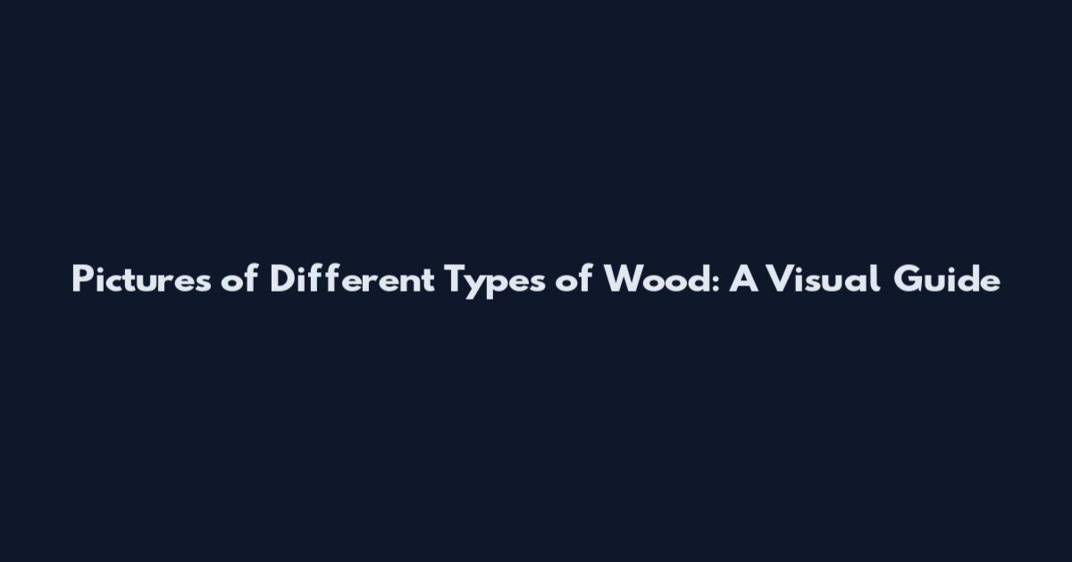 Pictures of Different Types of Wood: A Visual Guide