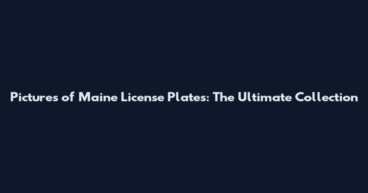 Pictures of Maine License Plates: The Ultimate Collection