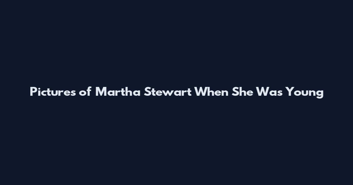 Pictures of Martha Stewart When She Was Young