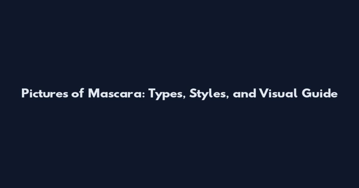 Pictures of Mascara: Types, Styles, and Visual Guide
