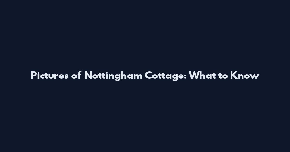 Pictures of Nottingham Cottage: What to Know