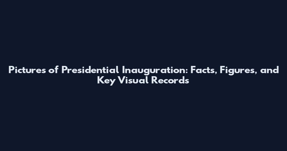 Pictures of Presidential Inauguration: Facts, Figures, and Key Visual Records
