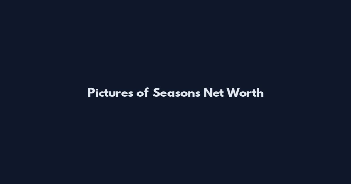Pictures of Seasons Net Worth