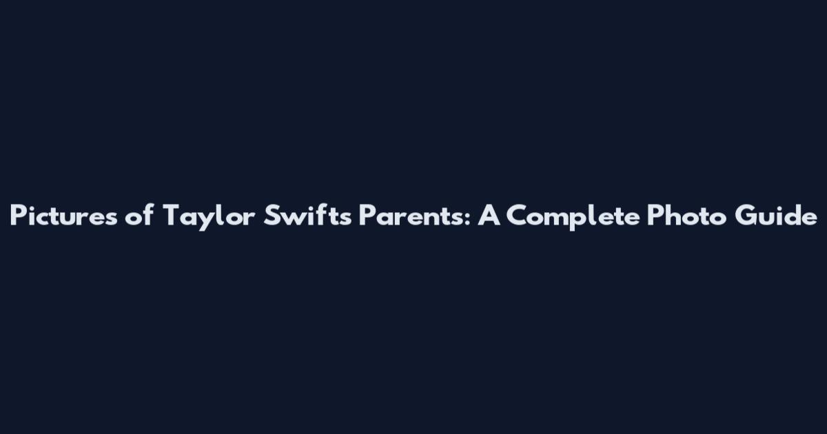 Pictures of Taylor Swift's Parents: A Complete Photo Guide