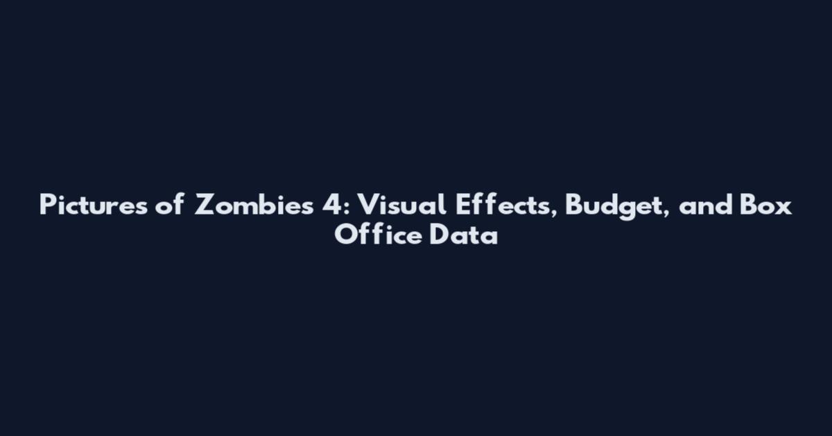 Pictures of Zombies 4: Visual Effects, Budget, and Box Office Data
