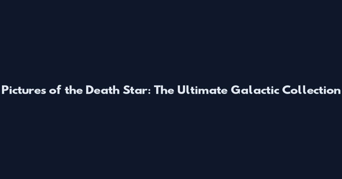Pictures of the Death Star: The Ultimate Galactic Collection