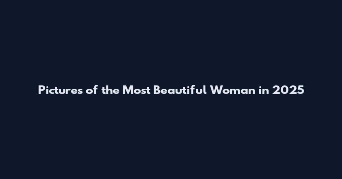 Pictures of the Most Beautiful Woman in 2025