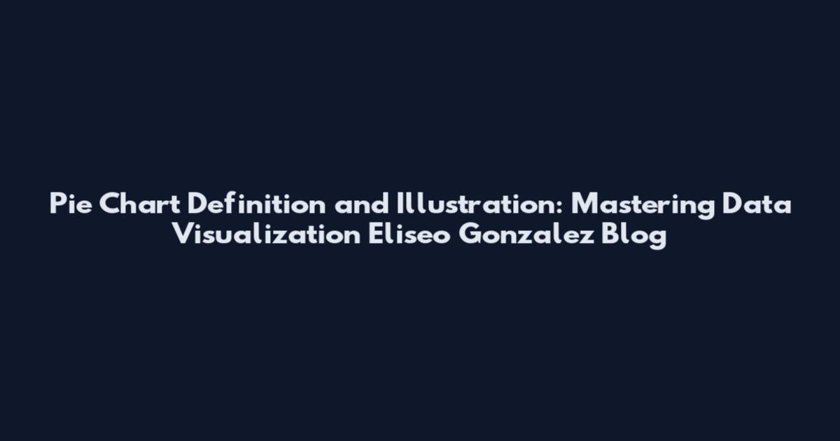 Pie Chart Definition and Illustration: Mastering Data Visualization Eliseo Gonzalez Blog