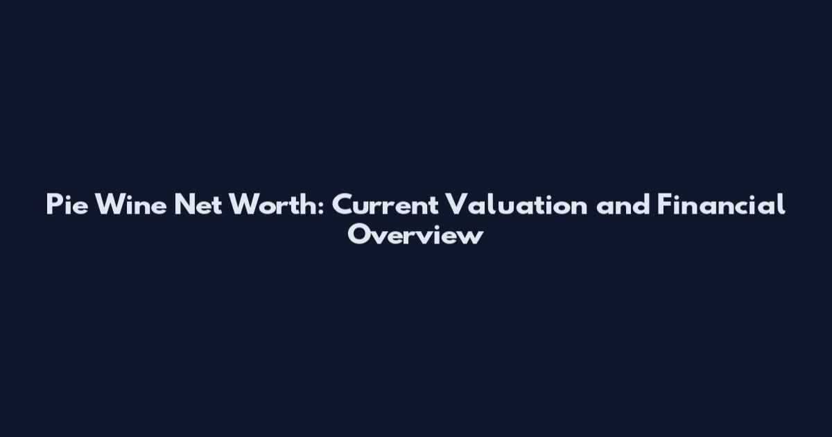 Pie Wine Net Worth: Current Valuation and Financial Overview
