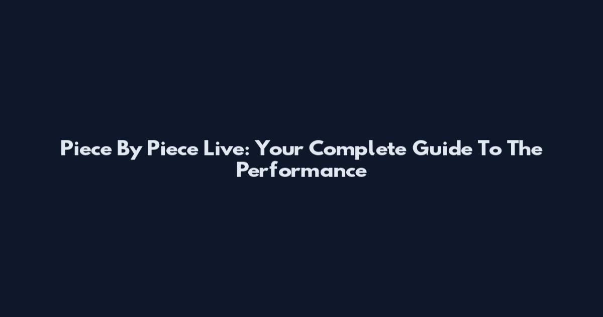 Piece By Piece Live: Your Complete Guide To The Performance