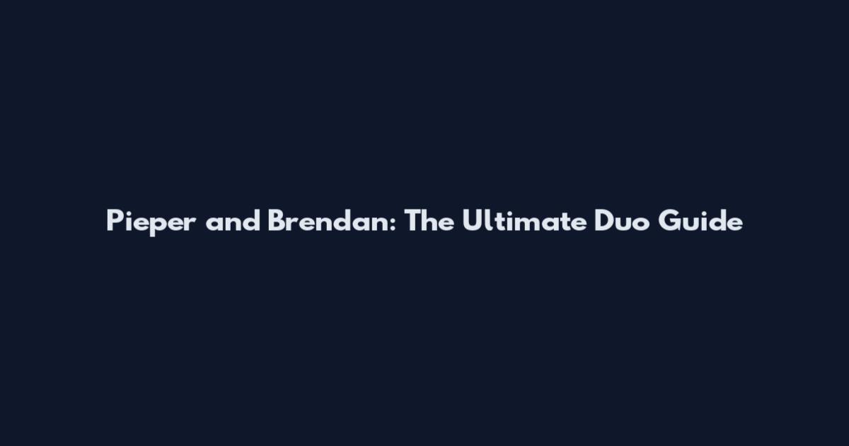 Pieper and Brendan: The Ultimate Duo Guide
