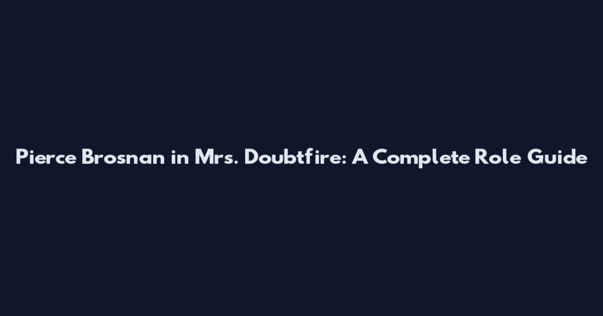 Pierce Brosnan in Mrs. Doubtfire: A Complete Role Guide
