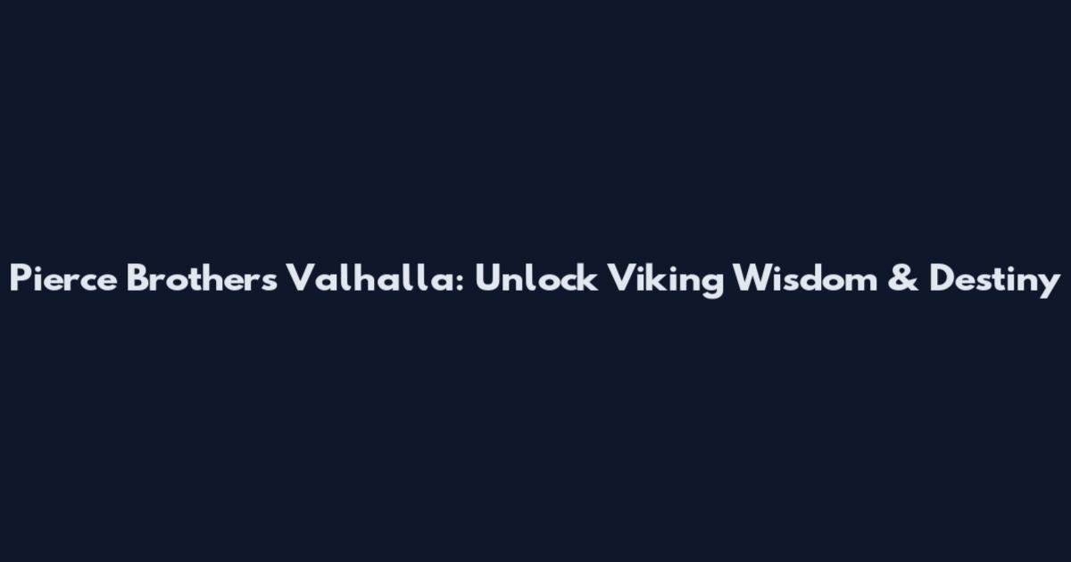 Pierce Brothers Valhalla: Unlock Viking Wisdom & Destiny