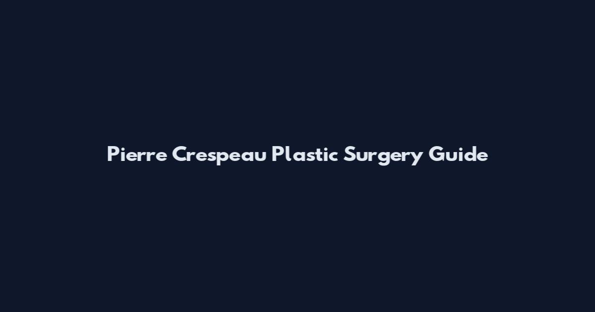 Pierre Crespeau Plastic Surgery Guide