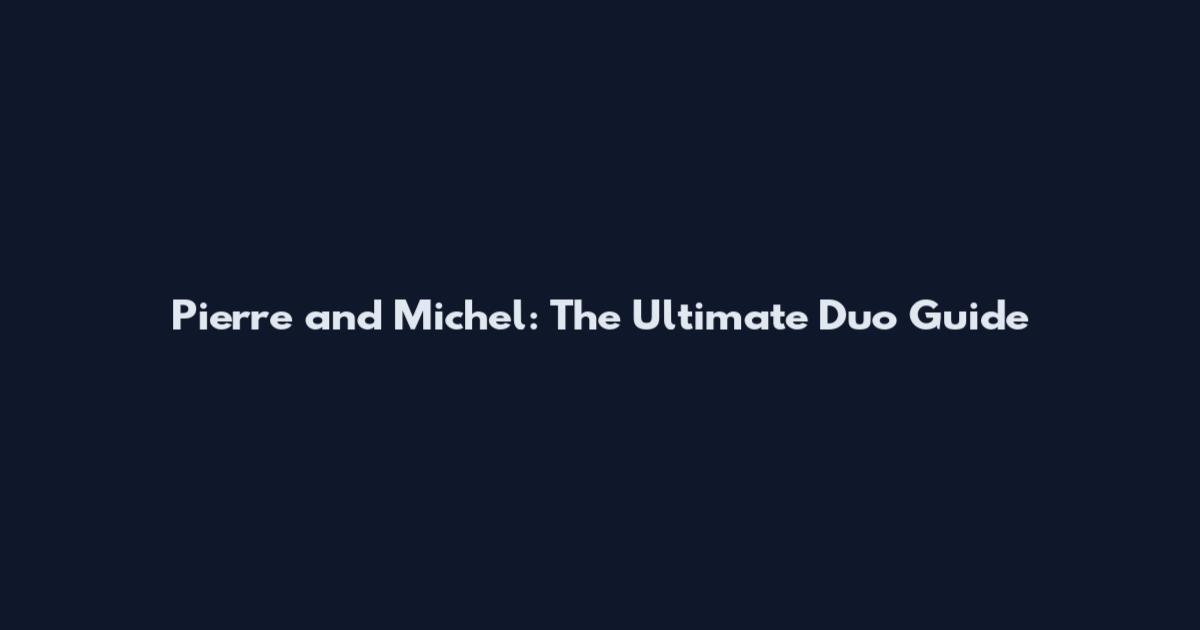 Pierre and Michel: The Ultimate Duo Guide