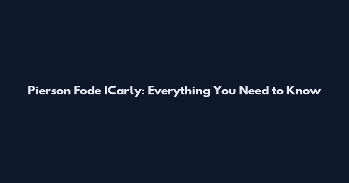 Pierson Fode ICarly: Everything You Need to Know