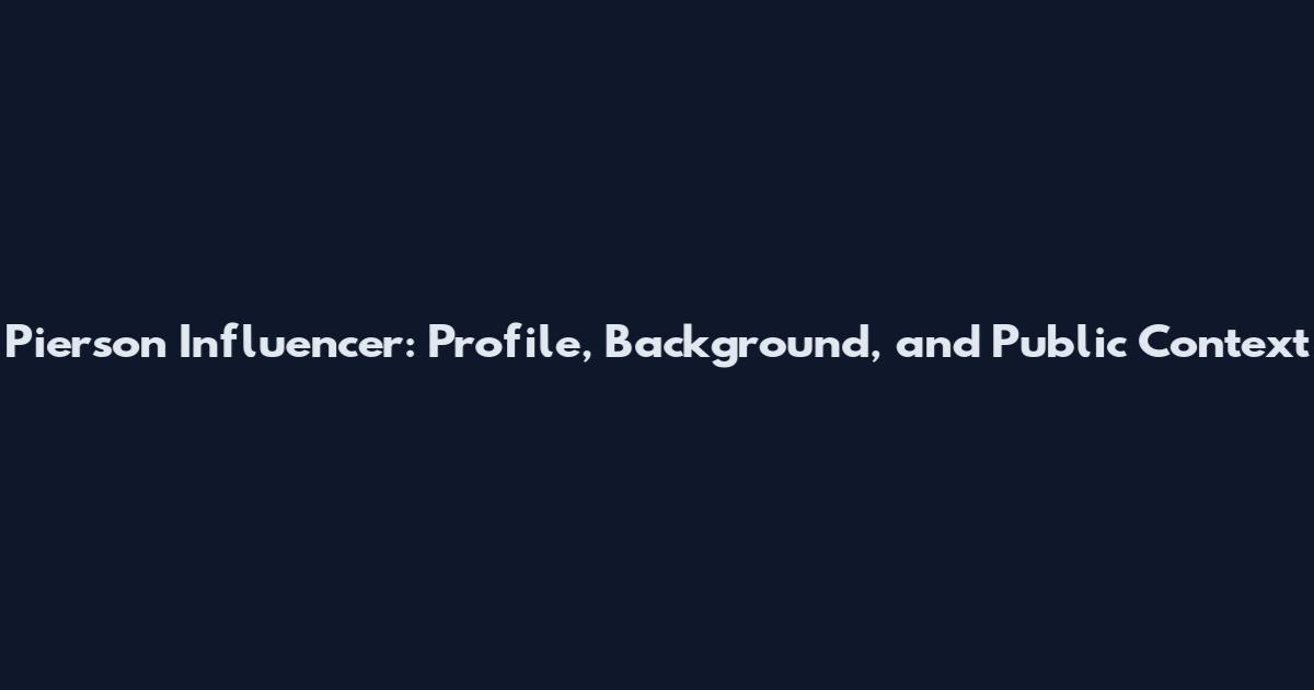 Pierson Influencer: Profile, Background, and Public Context