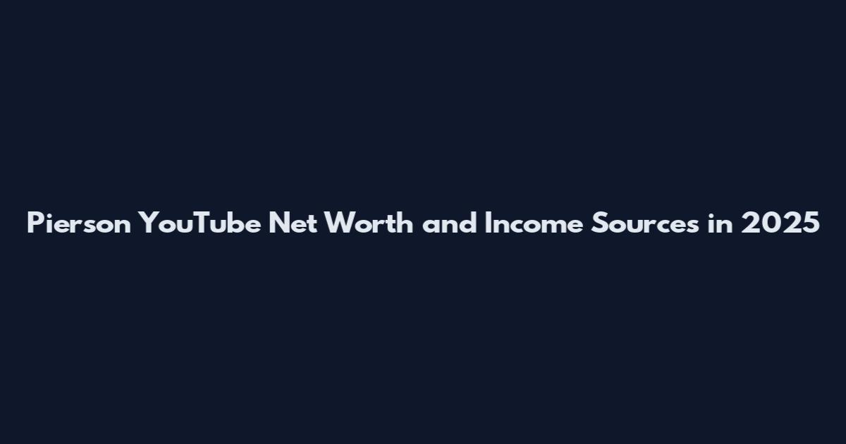 Pierson YouTube Net Worth and Income Sources in 2025