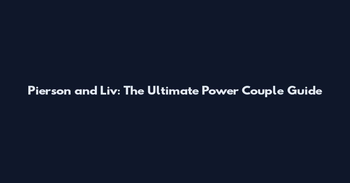 Pierson and Liv: The Ultimate Power Couple Guide