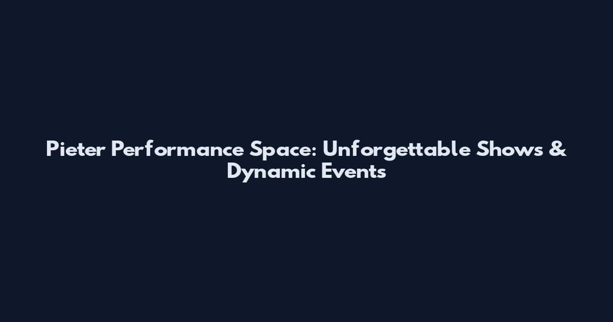 Pieter Performance Space: Unforgettable Shows & Dynamic Events