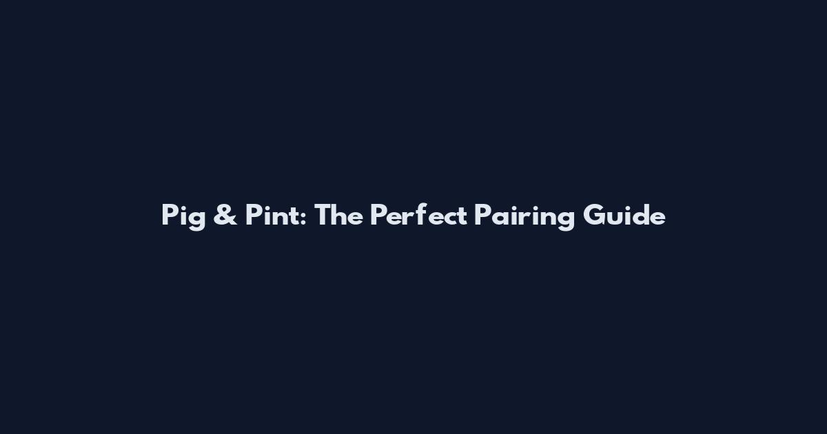 Pig & Pint: The Perfect Pairing Guide