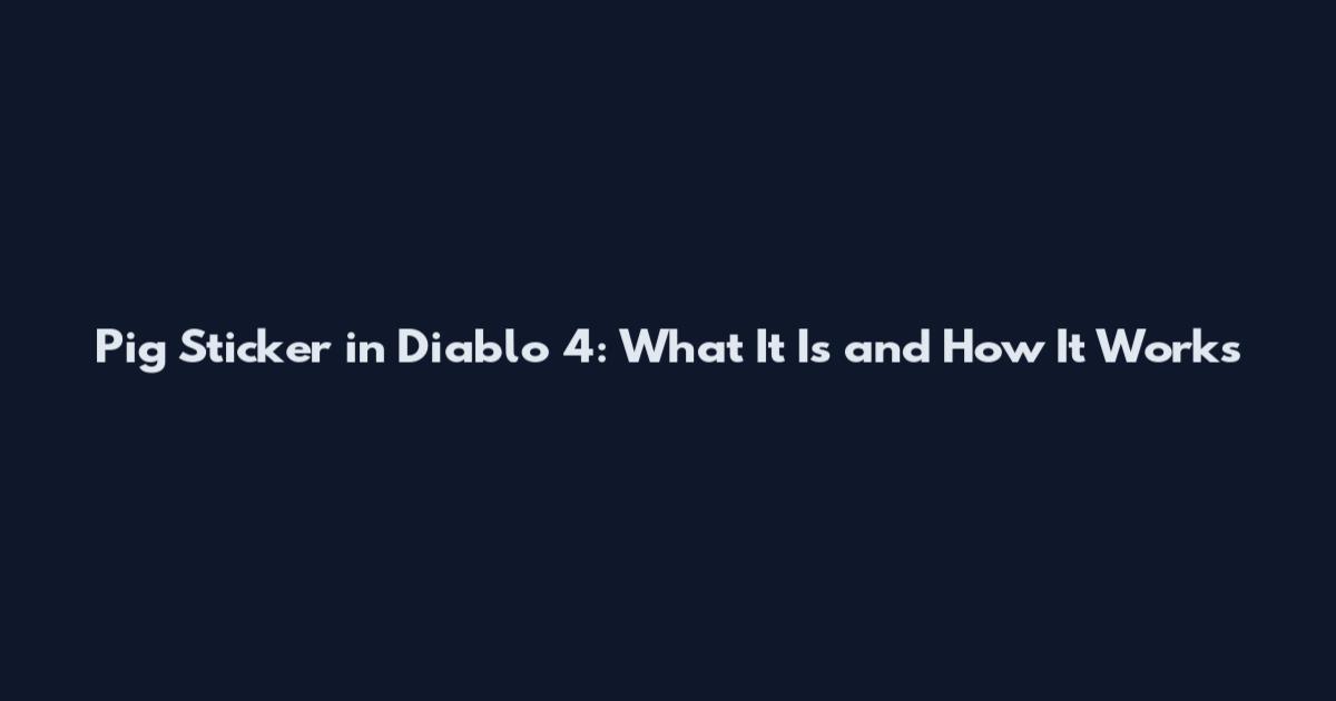 Pig Sticker in Diablo 4: What It Is and How It Works