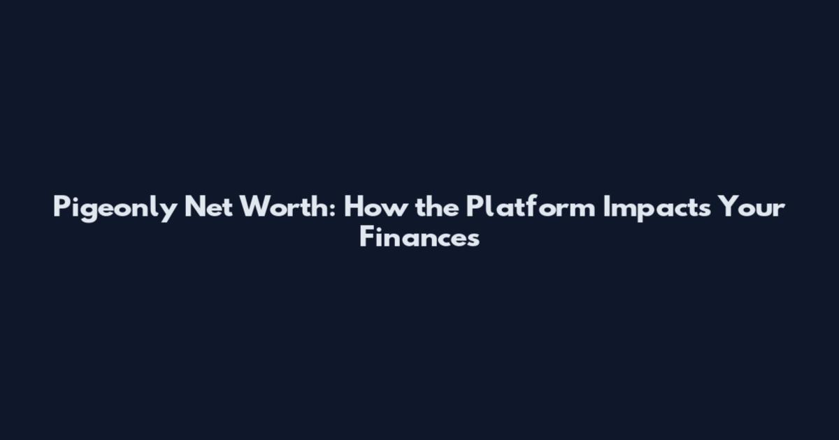 Pigeonly Net Worth: How the Platform Impacts Your Finances