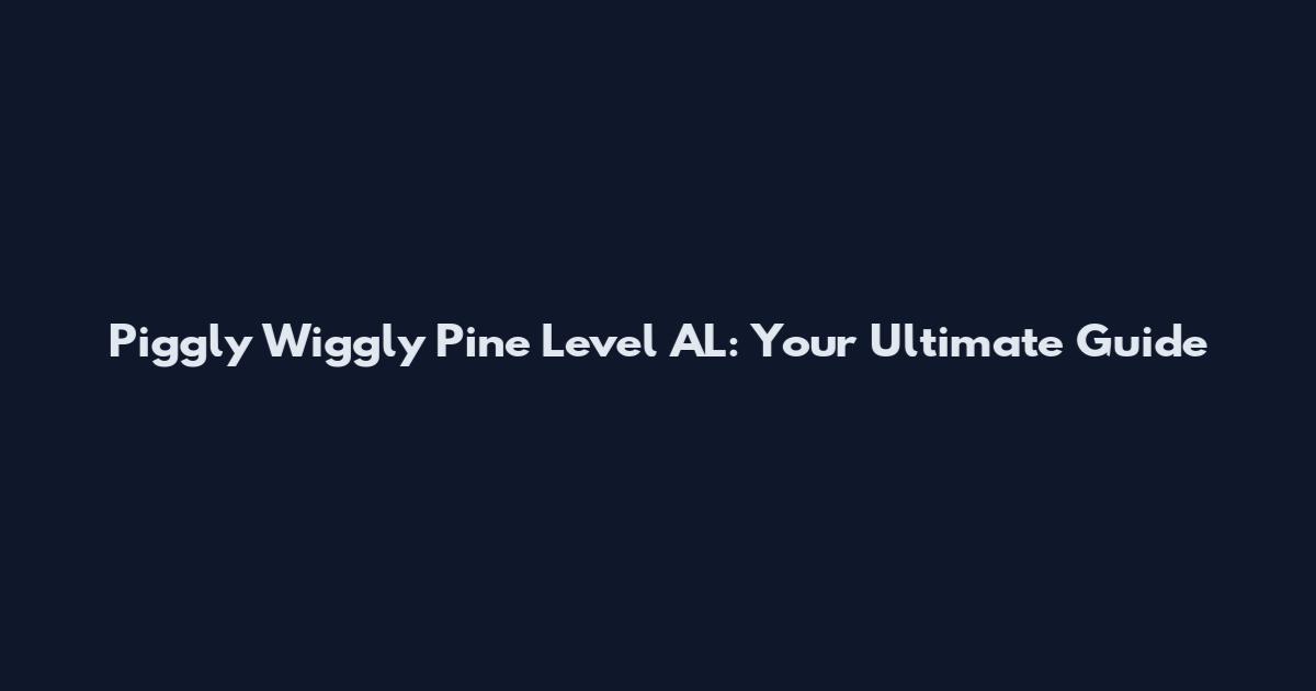 Piggly Wiggly Pine Level AL: Your Ultimate Guide