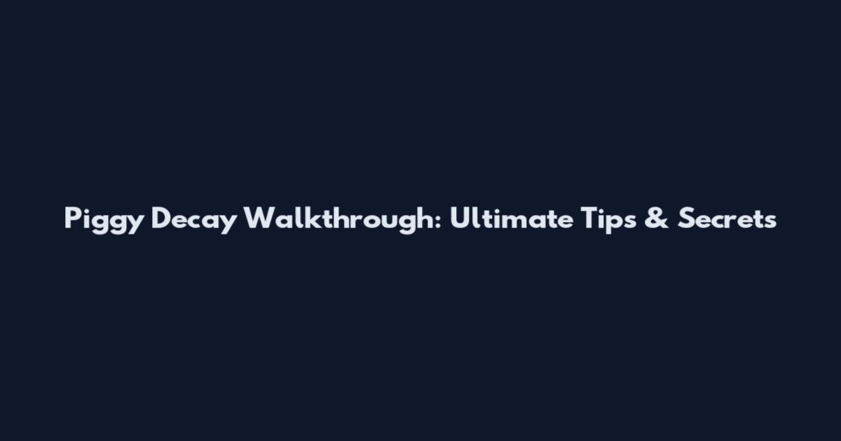 Piggy Decay Walkthrough: Ultimate Tips & Secrets