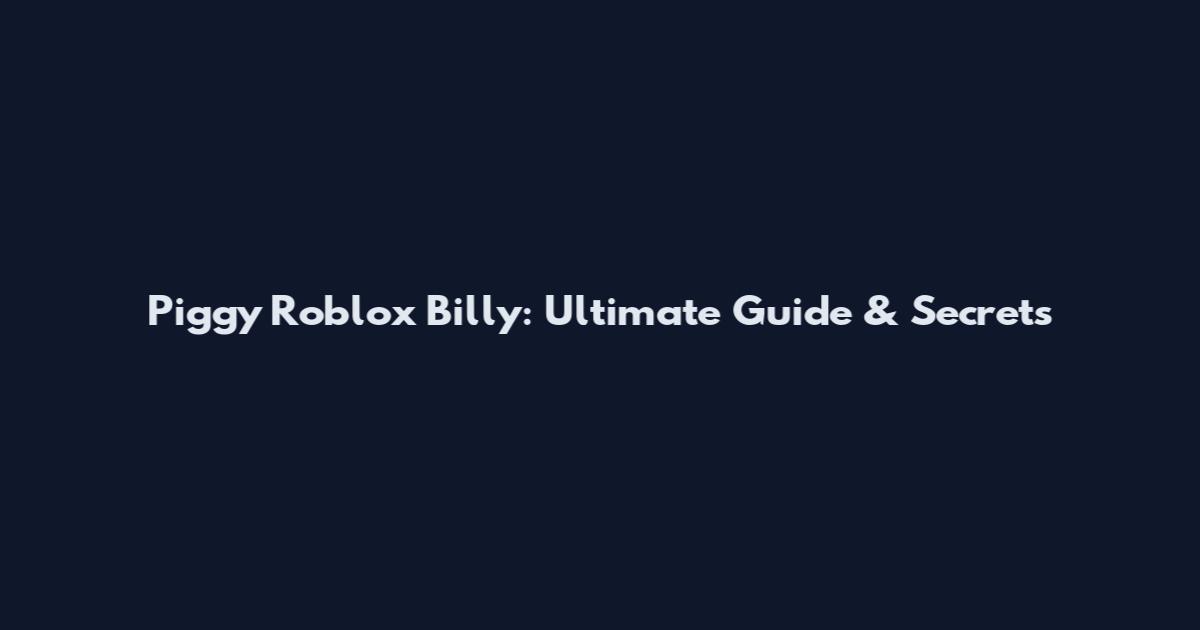 Piggy Roblox Billy: Ultimate Guide & Secrets