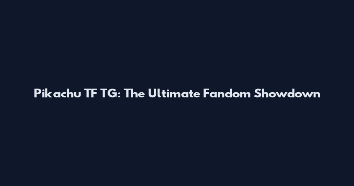 Pikachu TF TG: The Ultimate Fandom Showdown