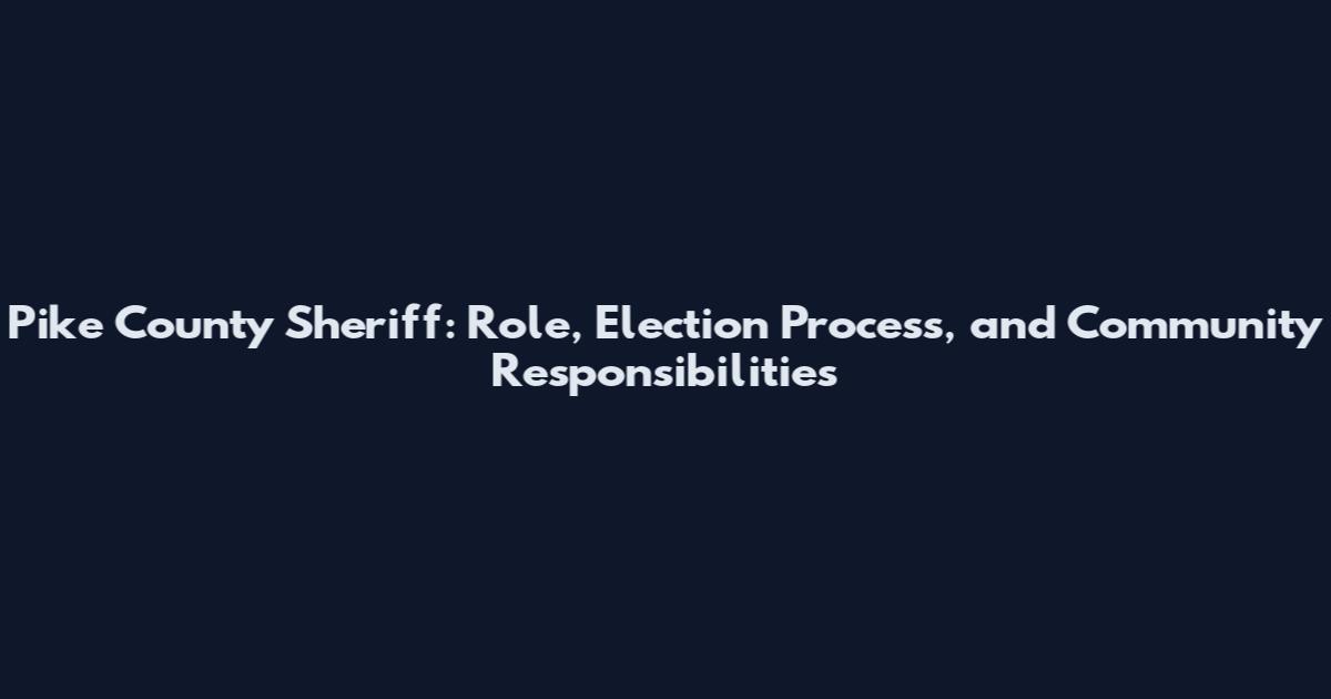 Pike County Sheriff: Role, Election Process, and Community Responsibilities