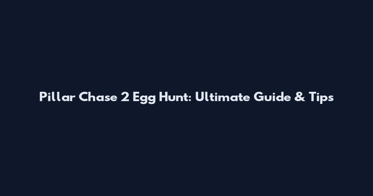 Pillar Chase 2 Egg Hunt: Ultimate Guide & Tips