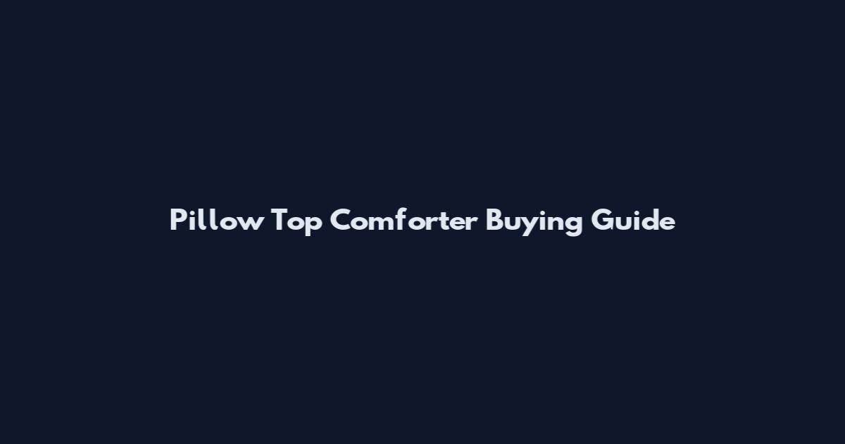 Pillow Top Comforter Buying Guide