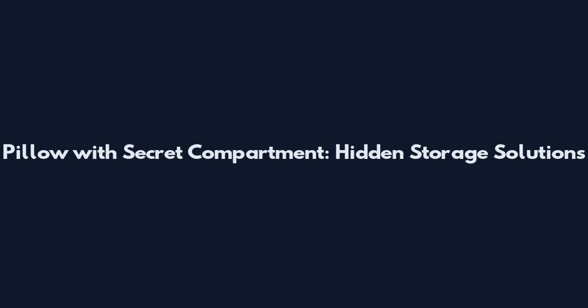 Pillow with Secret Compartment: Hidden Storage Solutions