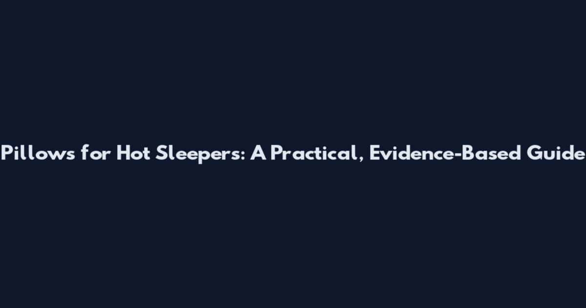 Pillows for Hot Sleepers: A Practical, Evidence-Based Guide