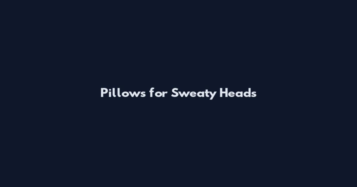 Pillows for Sweaty Heads