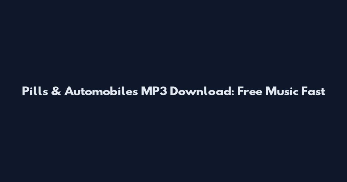 Pills & Automobiles MP3 Download: Free Music Fast