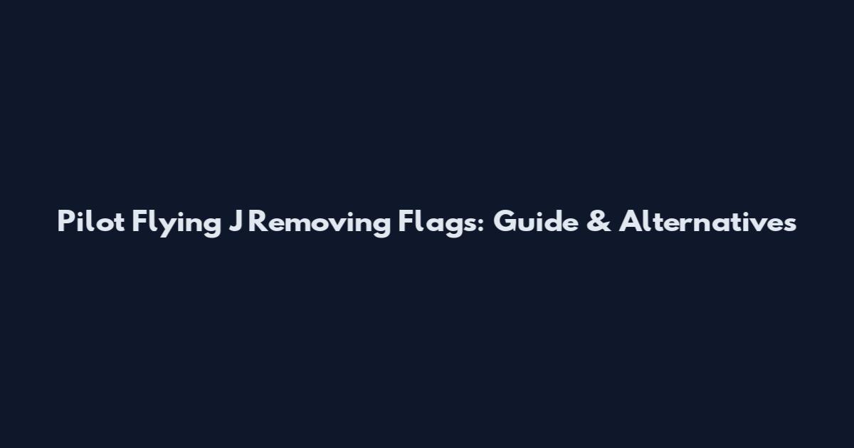Pilot Flying J Removing Flags: Guide & Alternatives